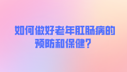 如何做好老年肛肠病的预防和保健？