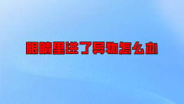 眼睛里进了异物怎么办