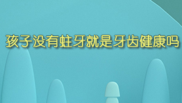 孩子没有蛀牙就是牙齿健康吗